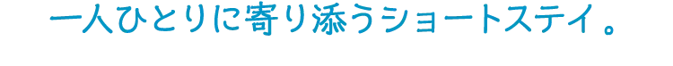一人ひとりに寄り添うショートステイ。
